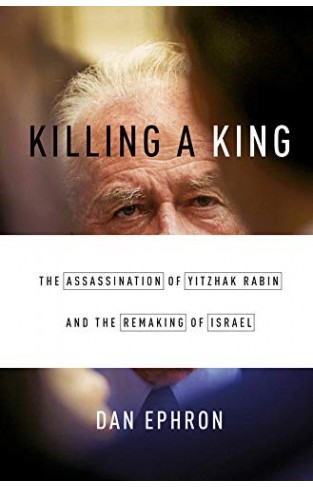 NR - Killing a King: The Assassination of Yitzhak Rabin and the Remaking of Israel - (HB)